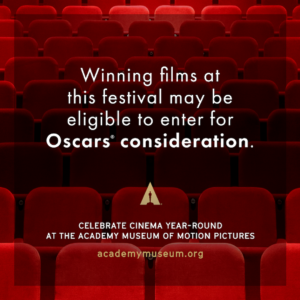 Winning films at this festival may be eligible to enter for Oscars® consideration. Celebrate cinema year-round at the Academy Museum of Motion Pictures. academymuseum.org