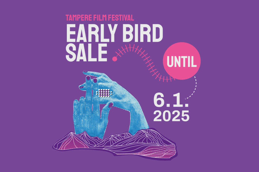 Tampere Film Festival Early Bird Sale until 6.1.1.2025